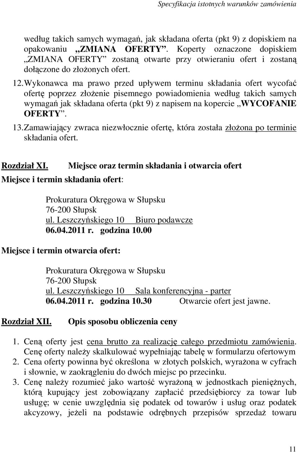 Wykonawca ma prawo przed upływem terminu składania ofert wycofać ofertę poprzez złoŝenie pisemnego powiadomienia według takich samych wymagań jak składana oferta (pkt 9) z napisem na kopercie