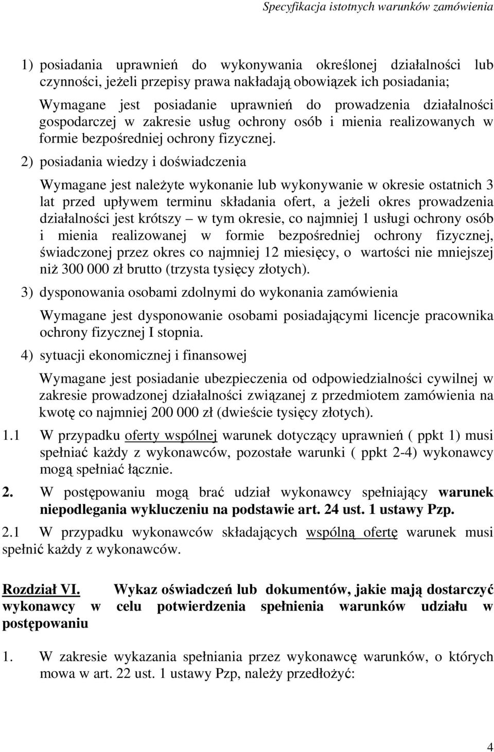 2) posiadania wiedzy i doświadczenia Wymagane jest naleŝyte wykonanie lub wykonywanie w okresie ostatnich 3 lat przed upływem terminu składania ofert, a jeŝeli okres prowadzenia działalności jest