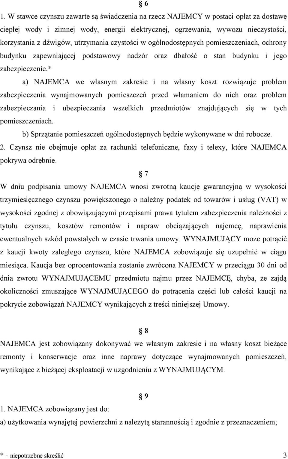 * a) NAJEMCA we własnym zakresie i na własny koszt rozwiązuje problem zabezpieczenia wynajmowanych pomieszczeń przed włamaniem do nich oraz problem zabezpieczania i ubezpieczania wszelkich