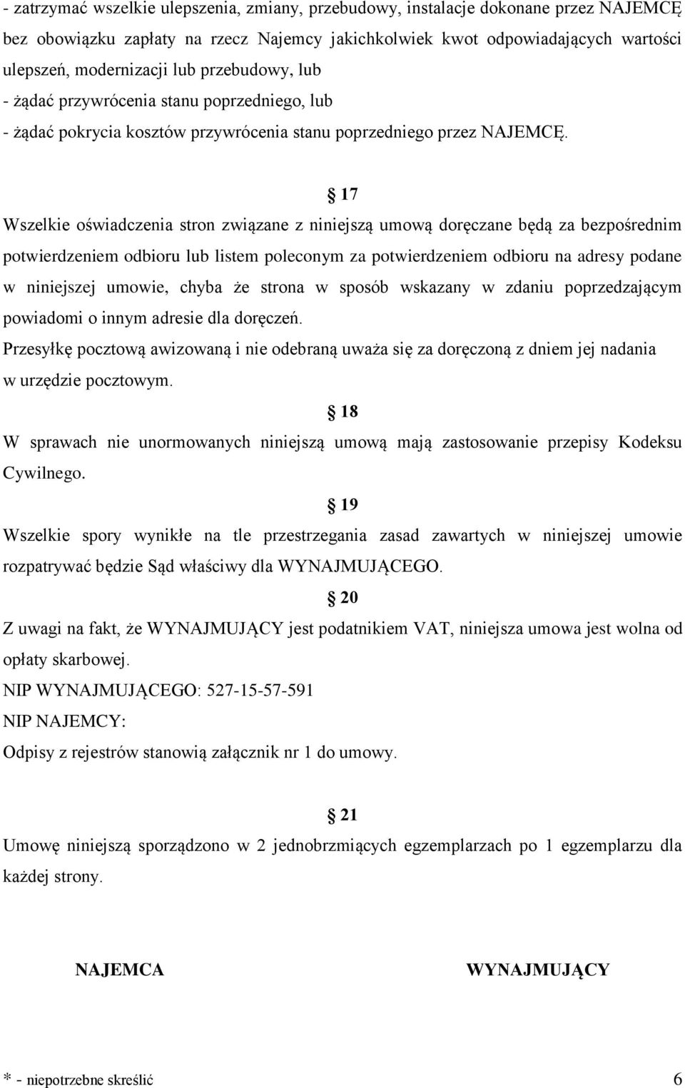 17 Wszelkie oświadczenia stron związane z niniejszą umową doręczane będą za bezpośrednim potwierdzeniem odbioru lub listem poleconym za potwierdzeniem odbioru na adresy podane w niniejszej umowie,