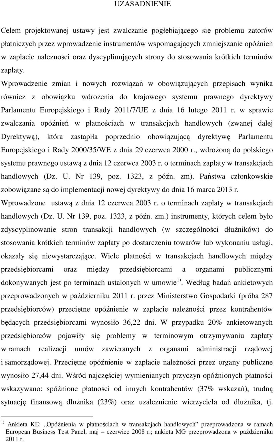 Wprowadzenie zmian i nowych rozwiązań w obowiązujących przepisach wynika również z obowiązku wdrożenia do krajowego systemu prawnego dyrektywy Parlamentu Europejskiego i Rady 2011/7/UE z dnia 16