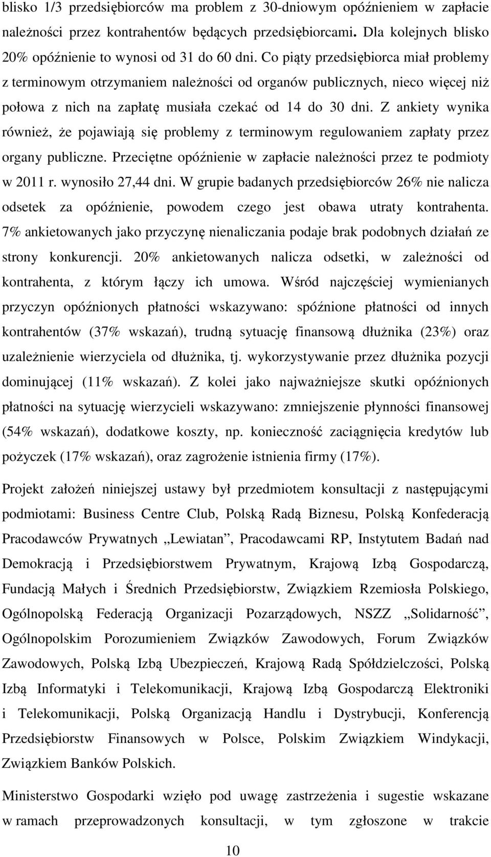 Z ankiety wynika również, że pojawiają się problemy z terminowym regulowaniem zapłaty przez organy publiczne. Przeciętne opóźnienie w zapłacie należności przez te podmioty w 2011 r.