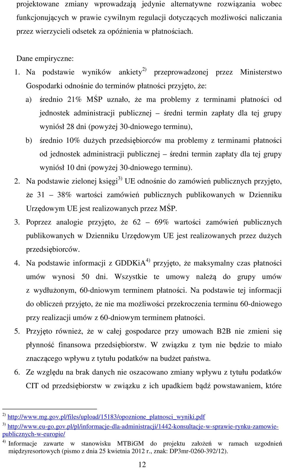 Na podstawie wyników ankiety 2) przeprowadzonej przez Ministerstwo Gospodarki odnośnie do terminów płatności przyjęto, że: a) średnio 21% MŚP uznało, że ma problemy z terminami płatności od jednostek