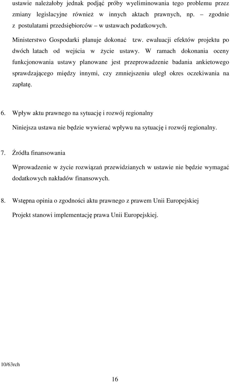 W ramach dokonania oceny funkcjonowania ustawy planowane jest przeprowadzenie badania ankietowego sprawdzającego między innymi, czy zmniejszeniu uległ okres oczekiwania na zapłatę. 6.