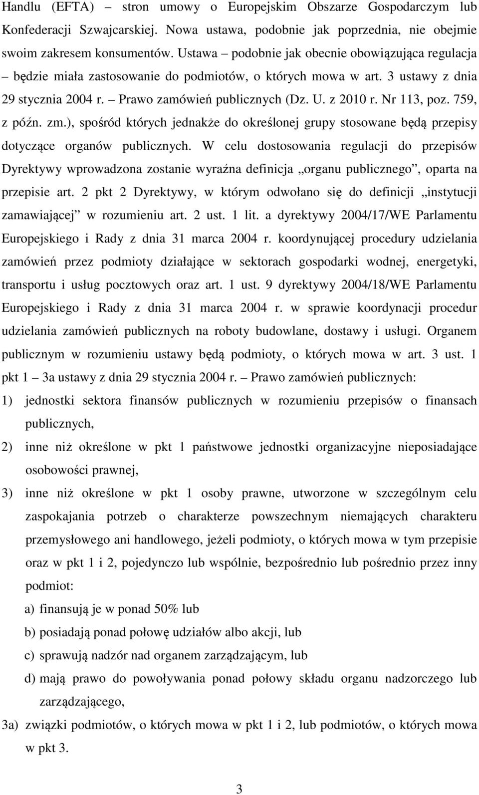 Nr 113, poz. 759, z późn. zm.), spośród których jednakże do określonej grupy stosowane będą przepisy dotyczące organów publicznych.