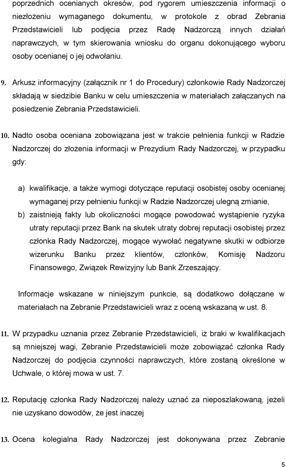 Arkusz informacyjny (załącznik nr 1 do Procedury) członkowie Rady Nadzorczej składają w siedzibie Banku w celu umieszczenia w materiałach załączanych na posiedzenie Zebrania Przedstawicieli. 10.