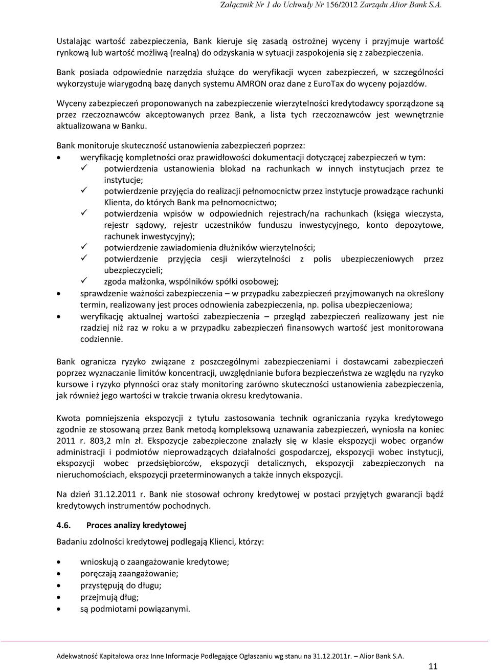 Wyceny zabezpieczeń proponowanych na zabezpieczenie wierzytelności kredytodawcy sporządzone są przez rzeczoznawców akceptowanych przez Bank, a lista tych rzeczoznawców jest wewnętrznie aktualizowana