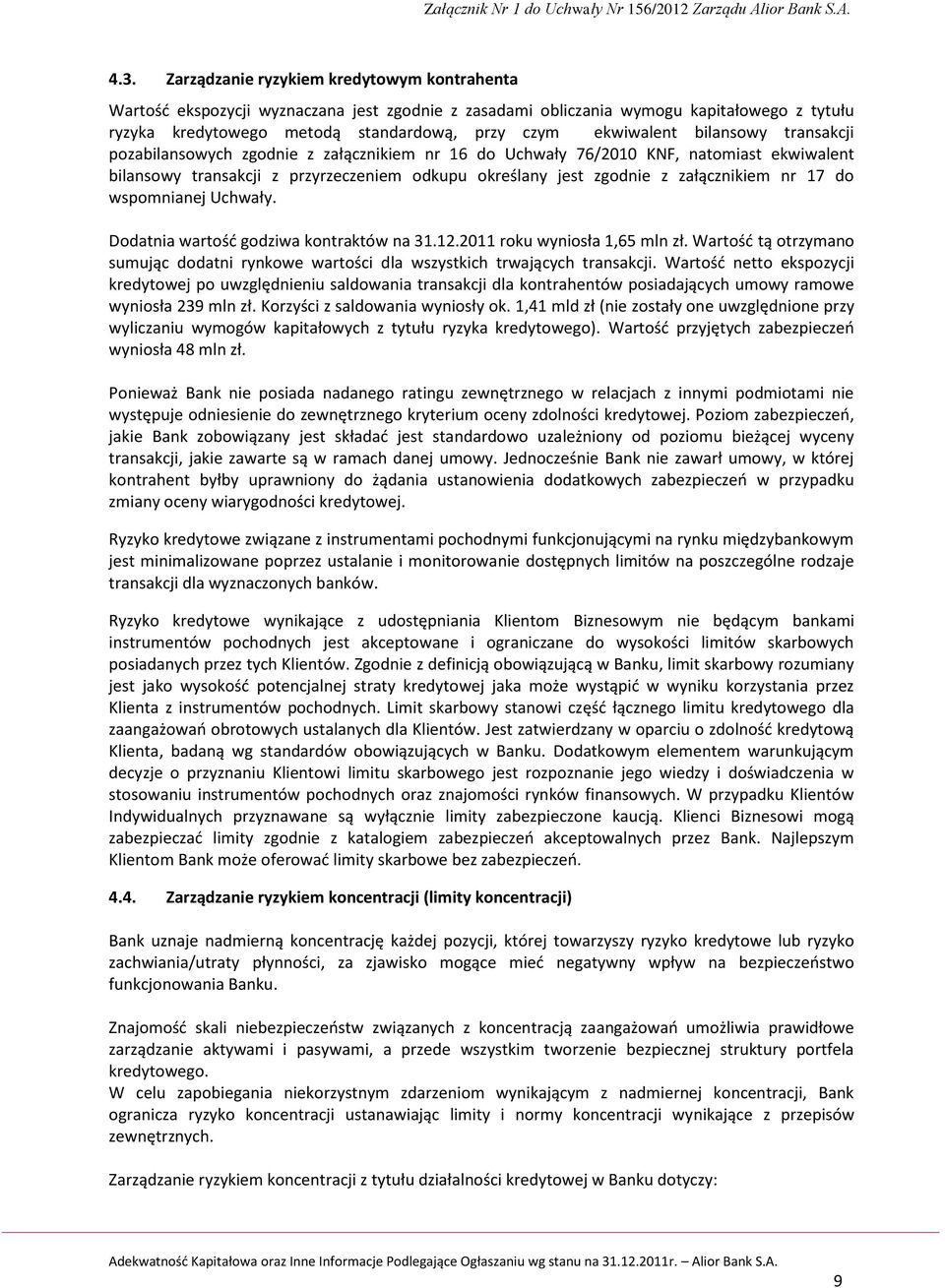 załącznikiem nr 17 do wspomnianej Uchwały. Dodatnia wartość godziwa kontraktów na 31.12.2011 roku wyniosła 1,65 mln zł.