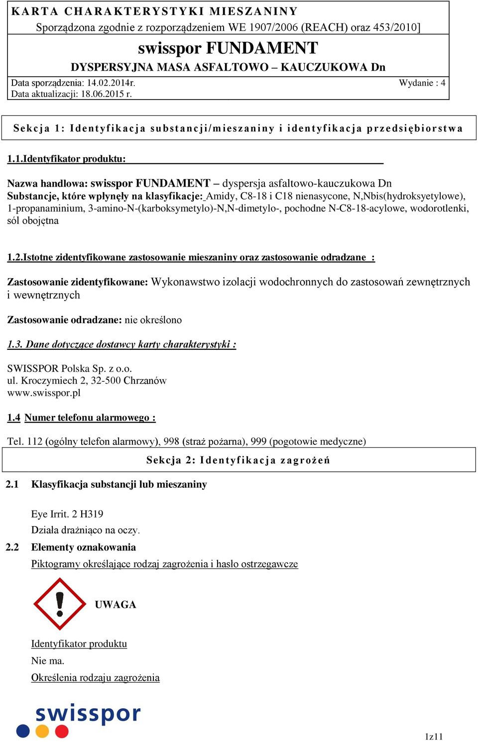 1.Identyfikator produktu: Nazwa handlowa: dyspersja asfaltowo-kauczukowa Dn Substancje, które wpłynęły na klasyfikacje: Amidy, C8-18 i C18 nienasycone, N,Nbis(hydroksyetylowe), 1-propanaminium,