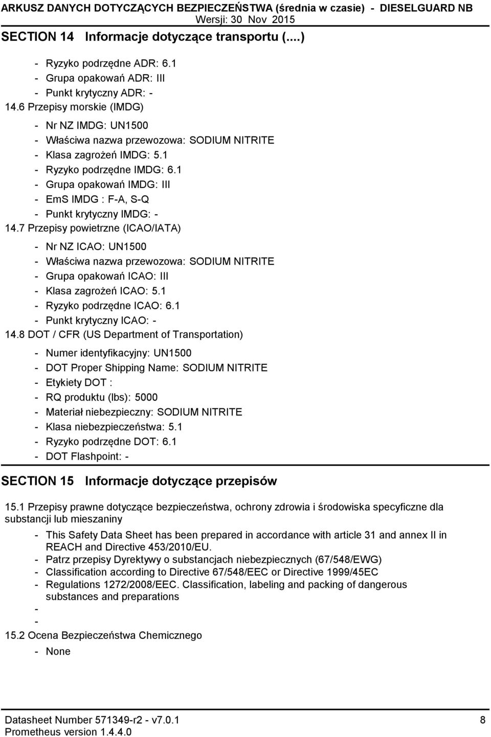 1 Grupa opakowań IMDG: III EmS IMDG : FA, SQ Punkt krytyczny IMDG: 14.