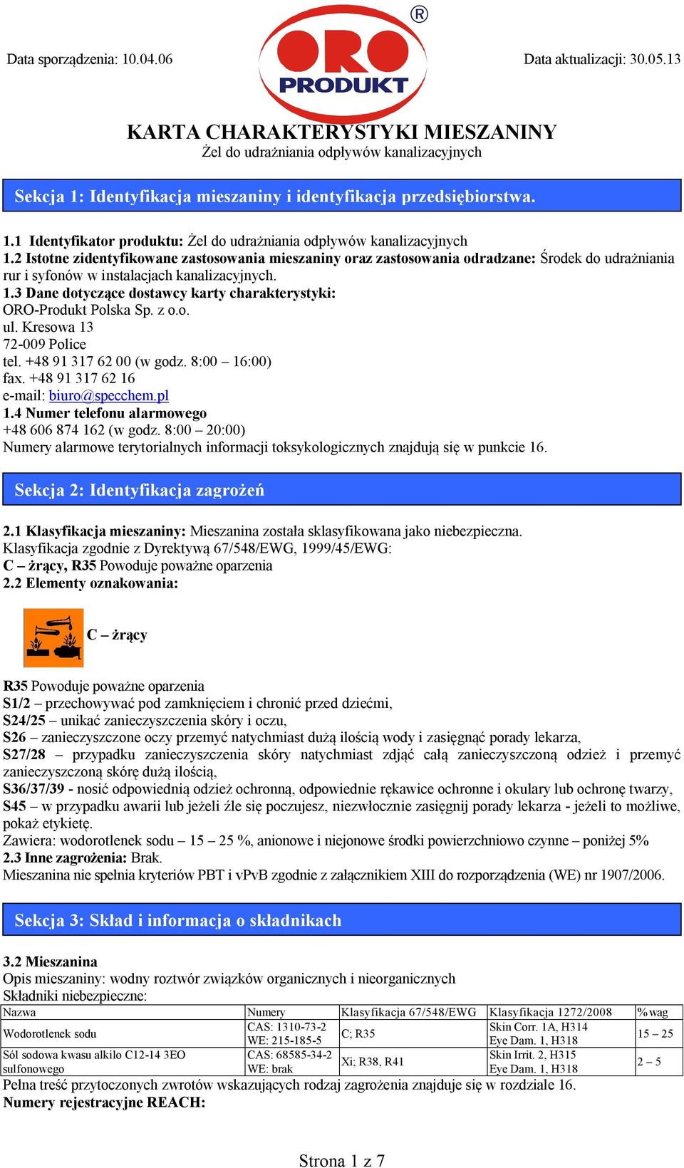 3 Dane dotyczące dostawcy karty charakterystyki: ORO-Produkt Polska Sp. z o.o. ul. Kresowa 13 72-009 Police tel. +48 91 317 62 00 (w godz. 8:00 16:00) fax. +48 91 317 62 16 e-mail: biuro@specchem.