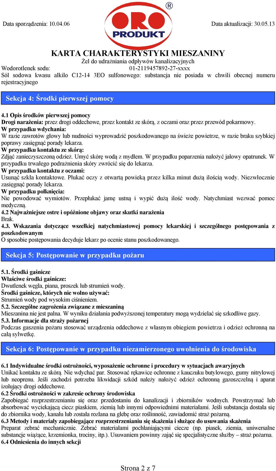 W przypadku wdychania: W razie zawrotów głowy lub nudności wyprowadzić poszkodowanego na świeże powietrze, w razie braku szybkiej poprawy zasięgnąć porady lekarza.