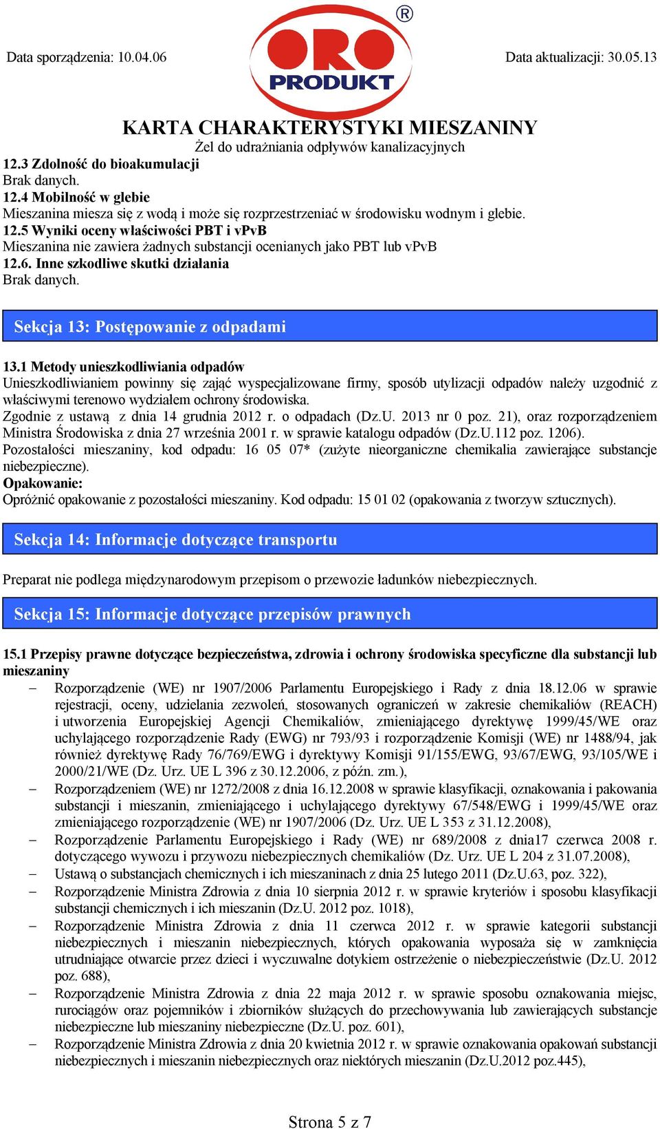 1 Metody unieszkodliwiania odpadów Unieszkodliwianiem powinny się zająć wyspecjalizowane firmy, sposób utylizacji odpadów należy uzgodnić z właściwymi terenowo wydziałem ochrony środowiska.