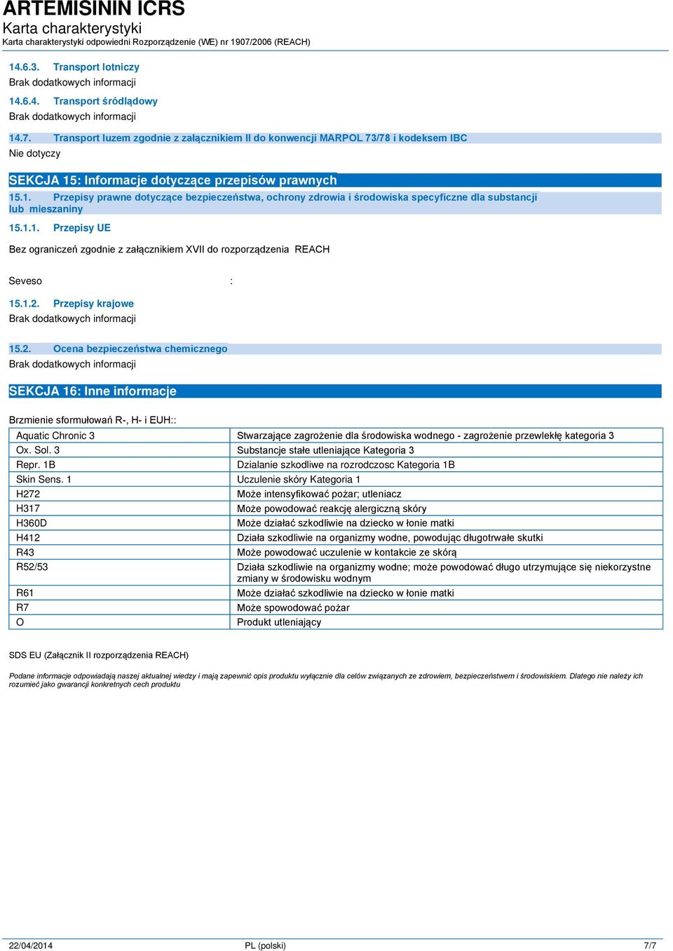 1.2. Przepisy krajowe 15.2. Ocena bezpieczeństwa chemicznego SEKCJA 16: Inne informacje Brzmienie sformułowań R-, H- i EUH:: Aquatic Chronic 3 Stwarzające zagrożenie dla środowiska wodnego -