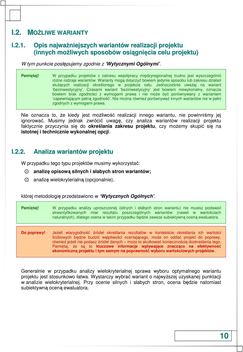 Warianty mogą dotyczyć bowiem jedynie sposobu lub zakresu działań słuŝących realizacji określonego w projekcie celu. Jednocześnie uwaŝaj na wariant bezinwestycyjny.