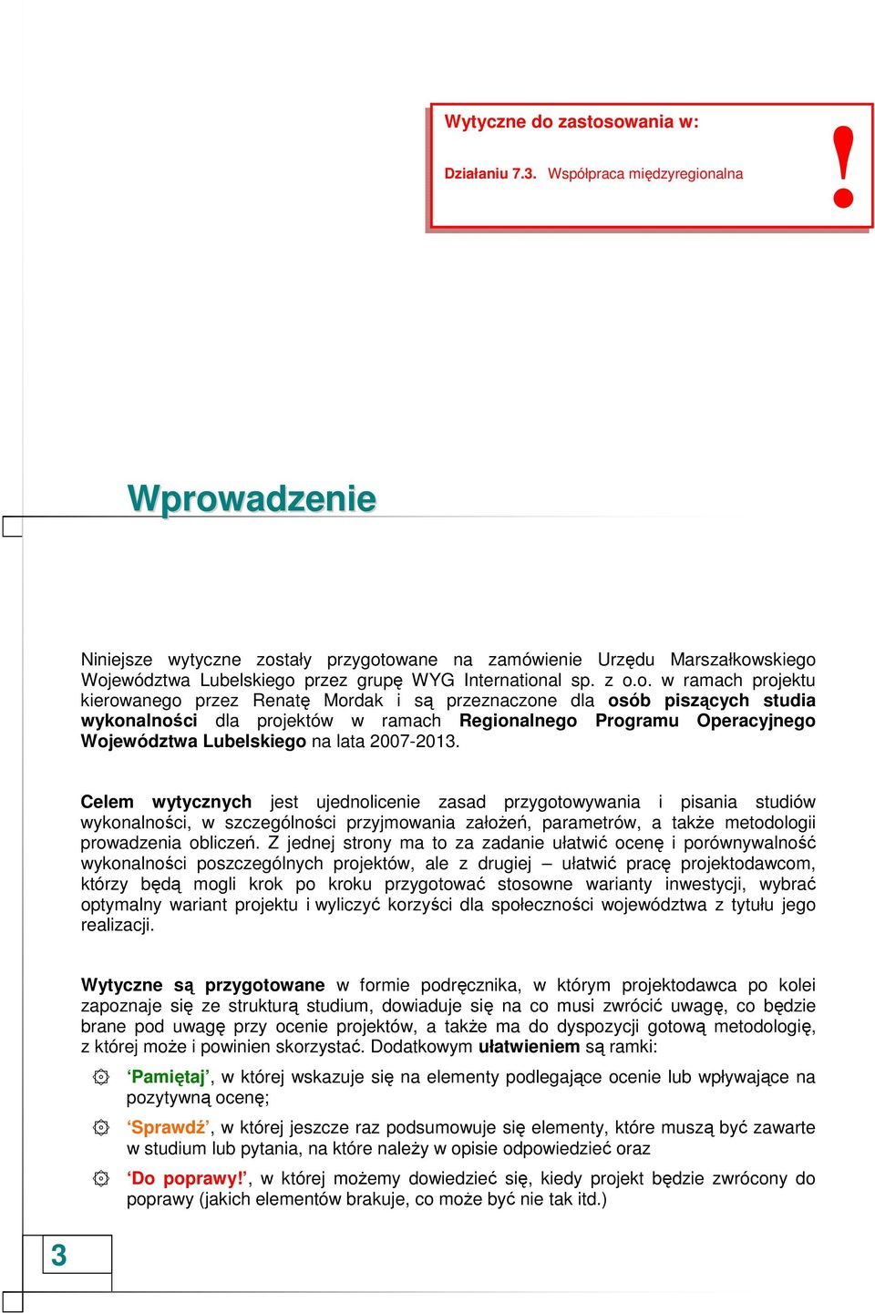 Mordak i są przeznaczone dla osób piszących studia wykonalności dla projektów w ramach Regionalnego Programu Operacyjnego Województwa Lubelskiego na lata 2007-2013.