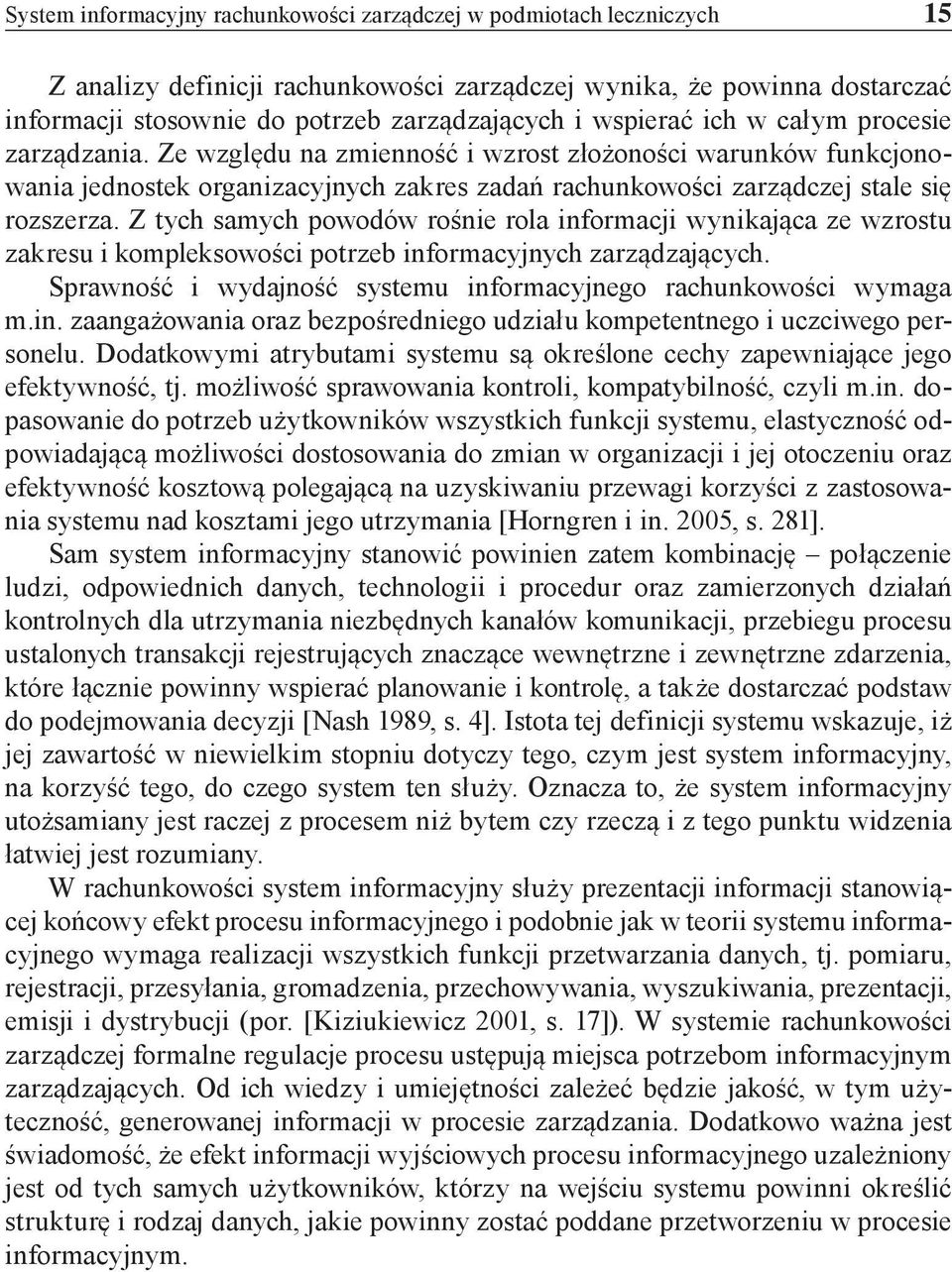 Z tych samych powodów rośnie rola informacji wynikająca ze wzrostu zakresu i kompleksowości potrzeb informacyjnych zarządzających. Sprawność i wydajność systemu informacyjnego rachunkowości wymaga m.