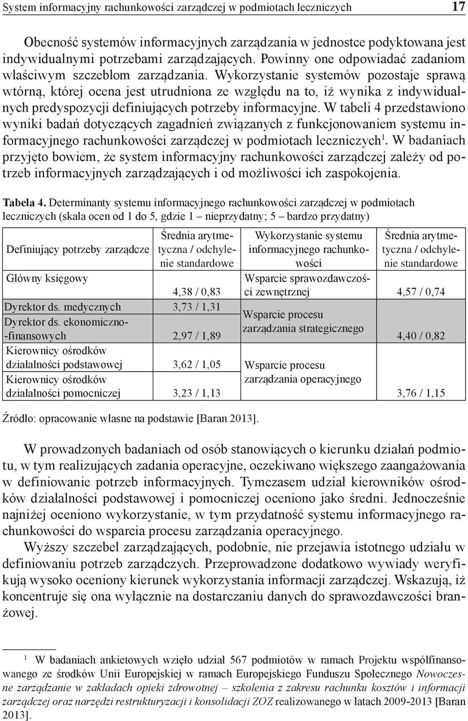 Wykorzystanie systemów pozostaje sprawą wtórną, której ocena jest utrudniona ze względu na to, iż wynika z indywidualnych predyspozycji definiujących potrzeby informacyjne.