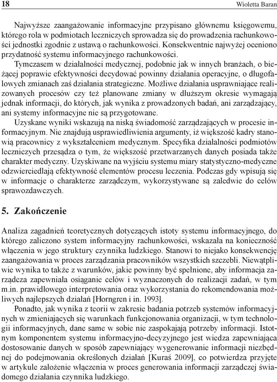 Tymczasem w działalności medycznej, podobnie jak w innych branżach, o bieżącej poprawie efektywności decydować powinny działania operacyjne, o długofalowych zmianach zaś działania strategiczne.