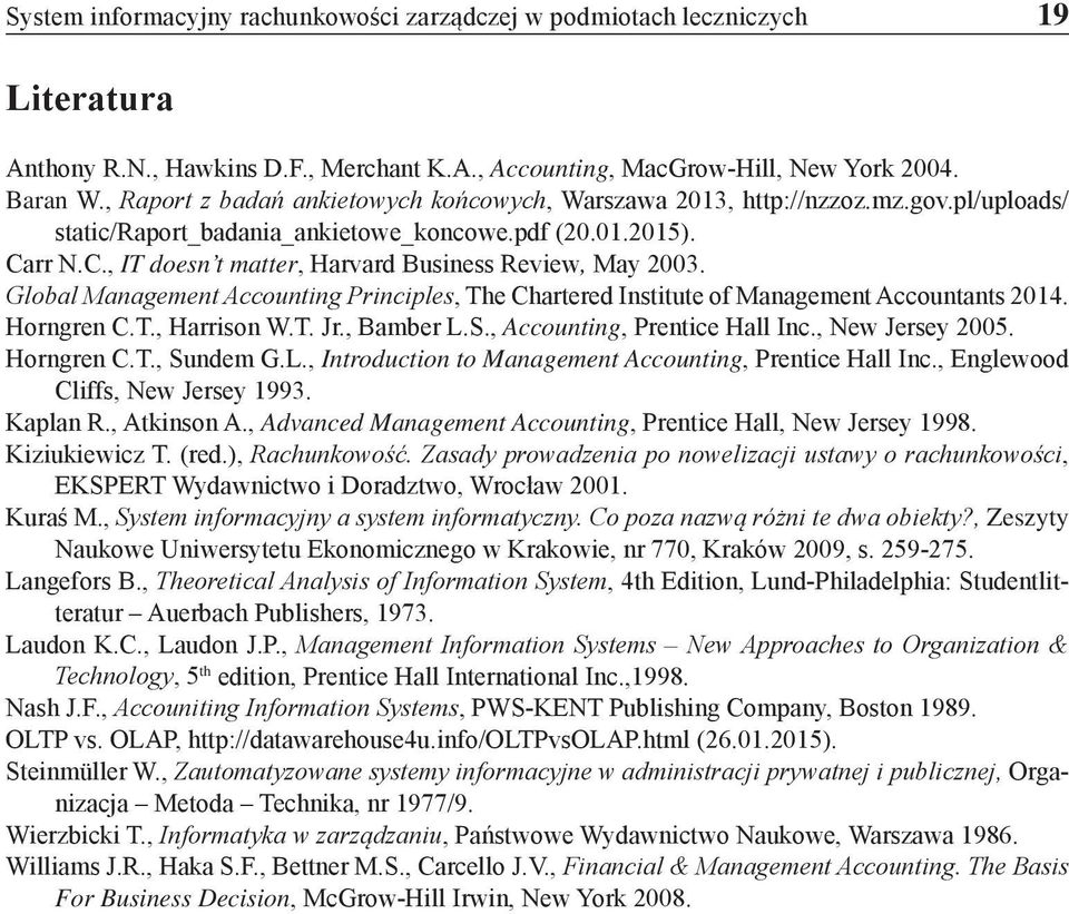 rr N.C., IT doesn t matter, Harvard Business Review, May 2003. Global Management Accounting Principles, The Chartered Institute of Management Accountants 2014. Horngren C.T., Harrison W.T. Jr.