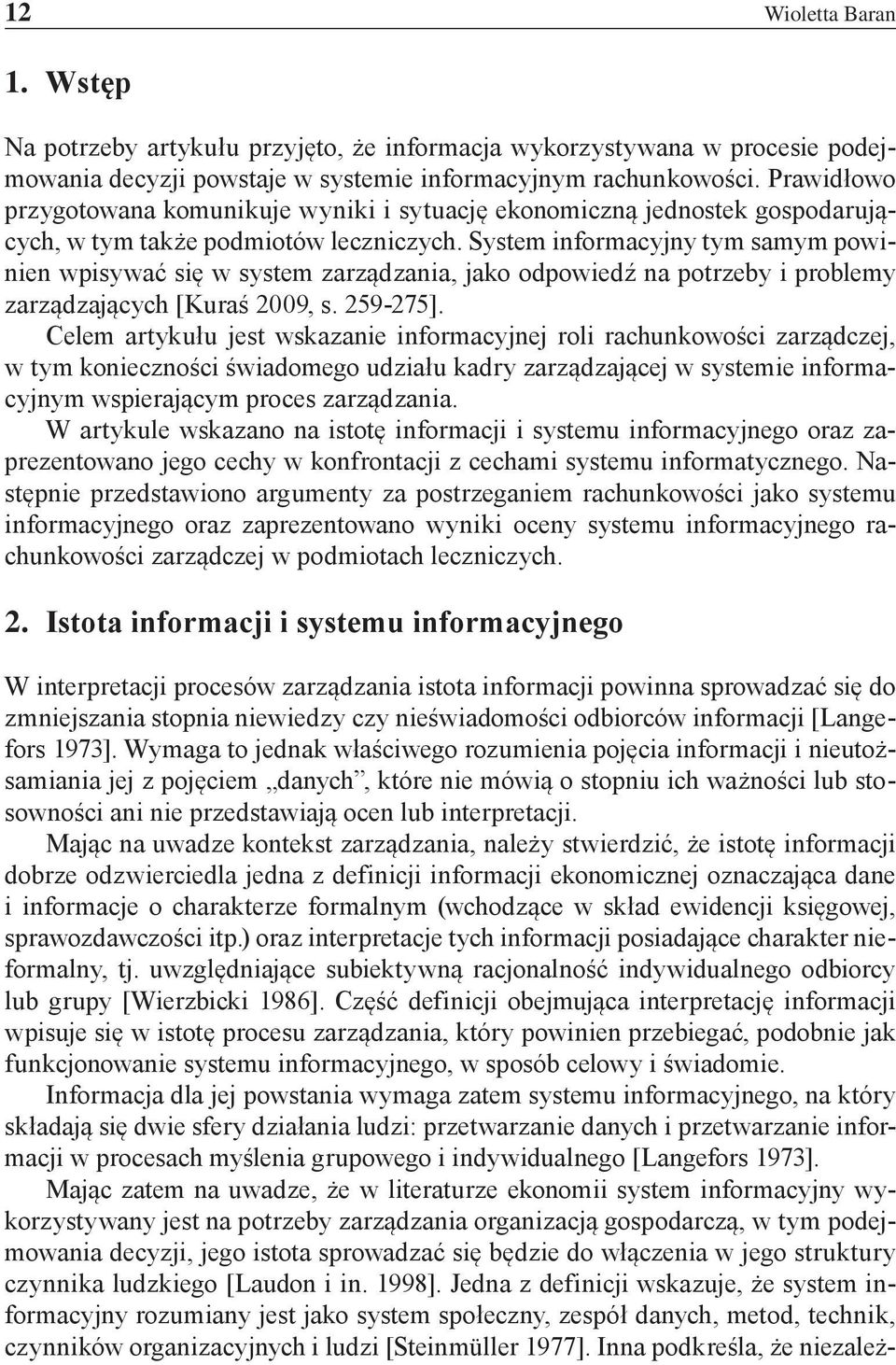 System informacyjny tym samym powinien wpisywać się w system zarządzania, jako odpowiedź na potrzeby i problemy zarządzających [Kuraś 2009, s. 259-275].