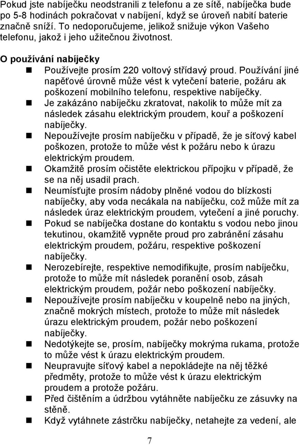 Používání jiné napěťové úrovně může vést k vytečení baterie, požáru ak poškození mobilního telefonu, respektive nabíječky.