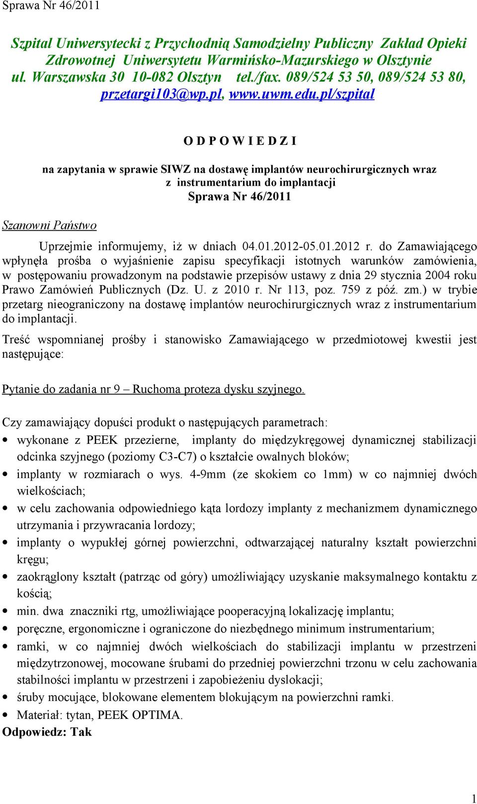 pl/szpital O D P O W I E D Z I na zapytania w sprawie SIWZ na dostawę implantów neurochirurgicznych wraz z instrumentarium do implantacji Sprawa Nr 46/2011 Szanowni Państwo Uprzejmie informujemy, iż