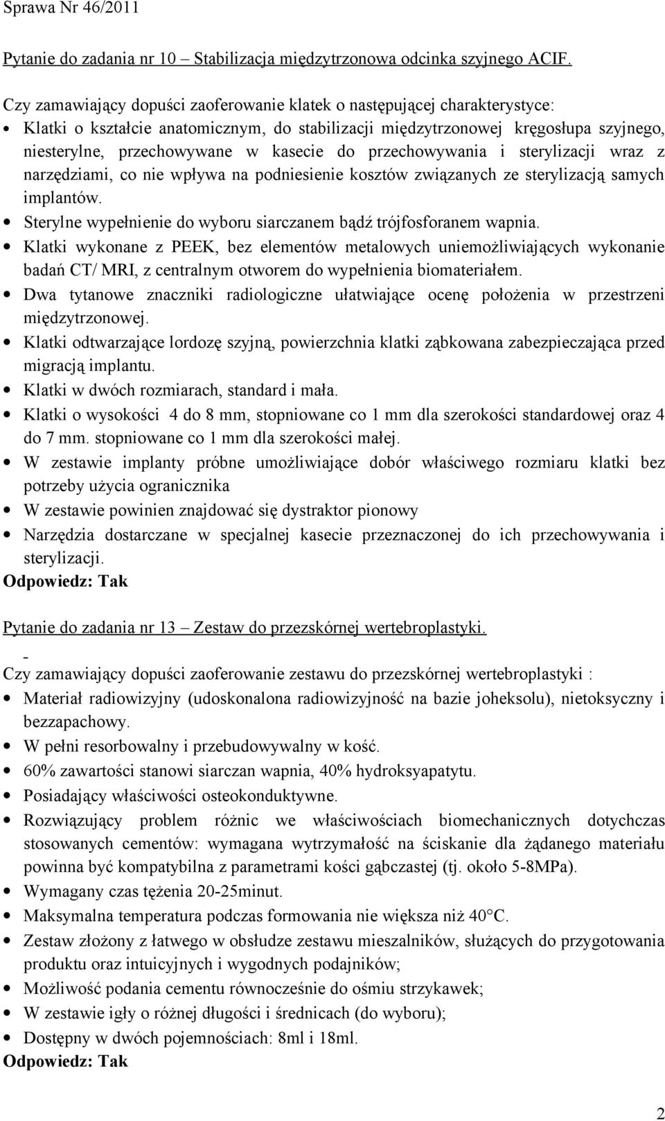 do przechowywania i sterylizacji wraz z narzędziami, co nie wpływa na podniesienie kosztów związanych ze sterylizacją samych implantów.