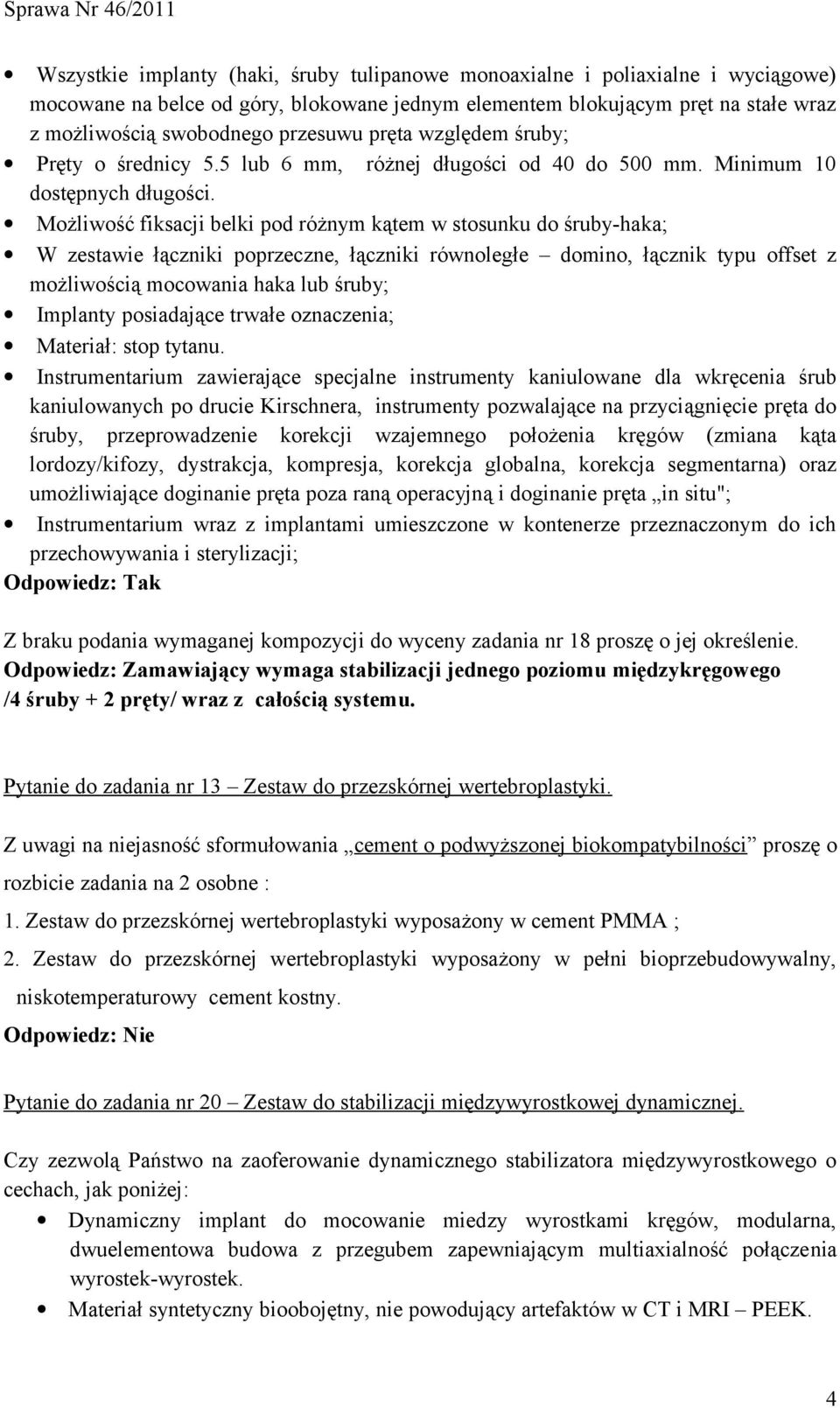 Możliwość fiksacji belki pod różnym kątem w stosunku do śruby-haka; W zestawie łączniki poprzeczne, łączniki równoległe domino, łącznik typu offset z możliwością mocowania haka lub śruby; Implanty