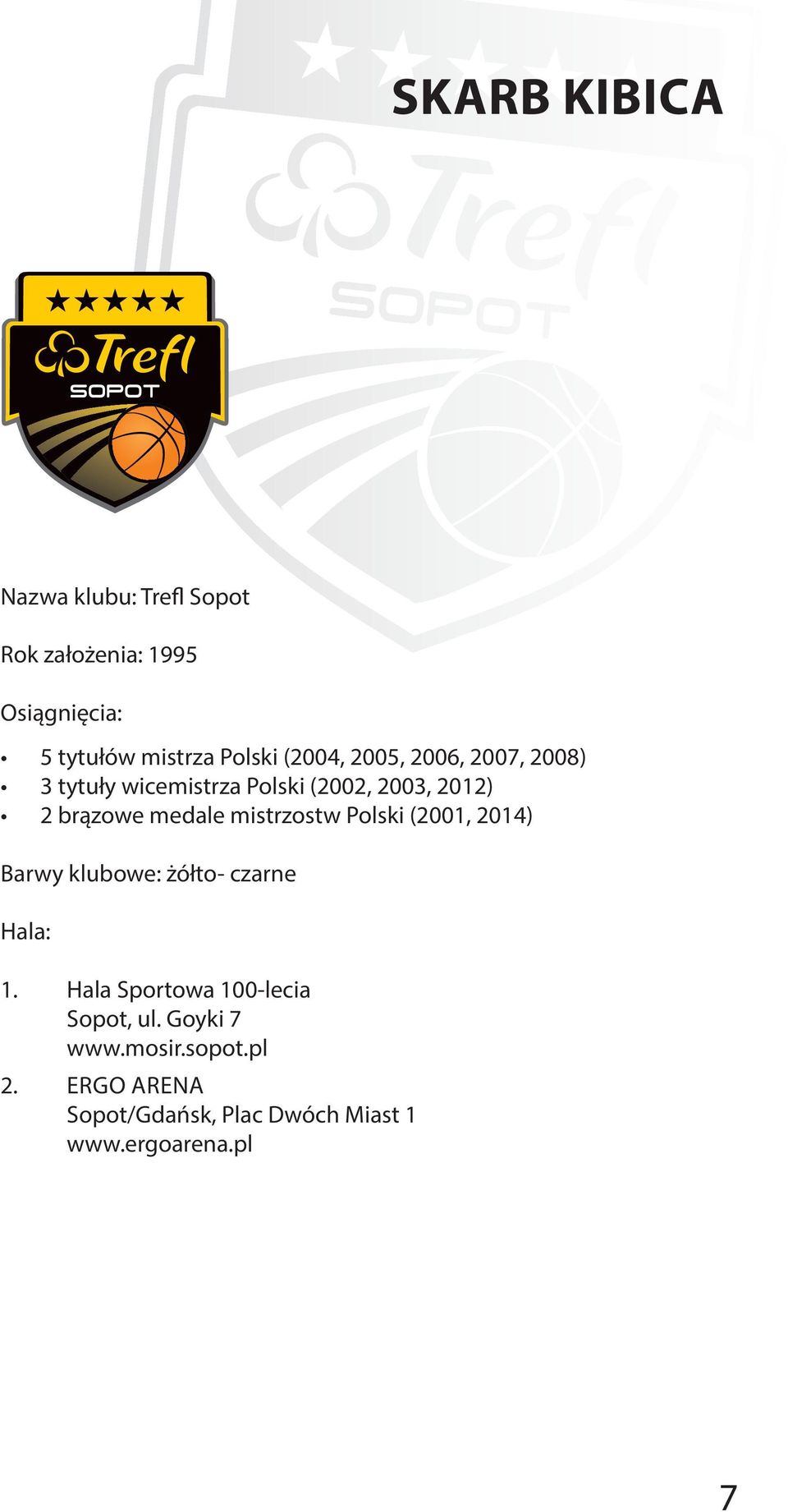 mistrzostw Polski (2001, 2014) Barwy klubowe: żółto- czarne Hala: 1.