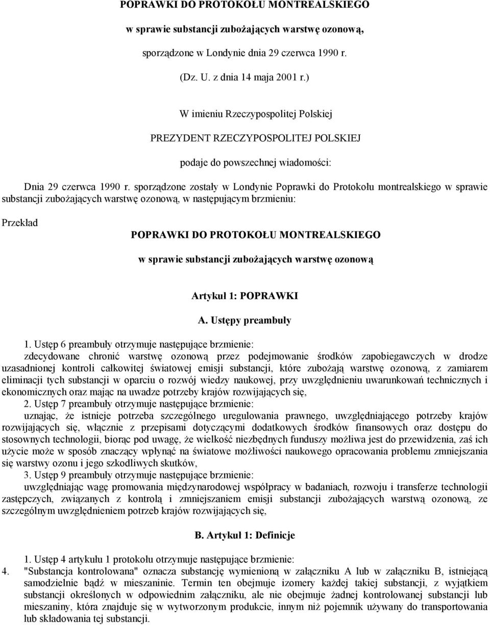 sporządzone zostały w Londynie Poprawki do Protokołu montrealskiego w sprawie substancji zubożających warstwę ozonową, w następującym brzmieniu: Przekład POPRAWKI DO PROTOKOŁU MONTREALSKIEGO w