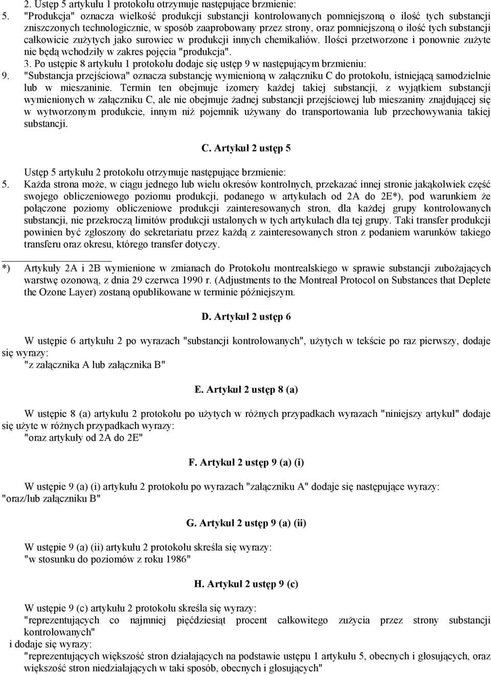 substancji całkowicie zużytych jako surowiec w produkcji innych chemikaliów. Ilości przetworzone i ponownie zużyte nie będą wchodziły w zakres pojęcia "produkcja". 3.