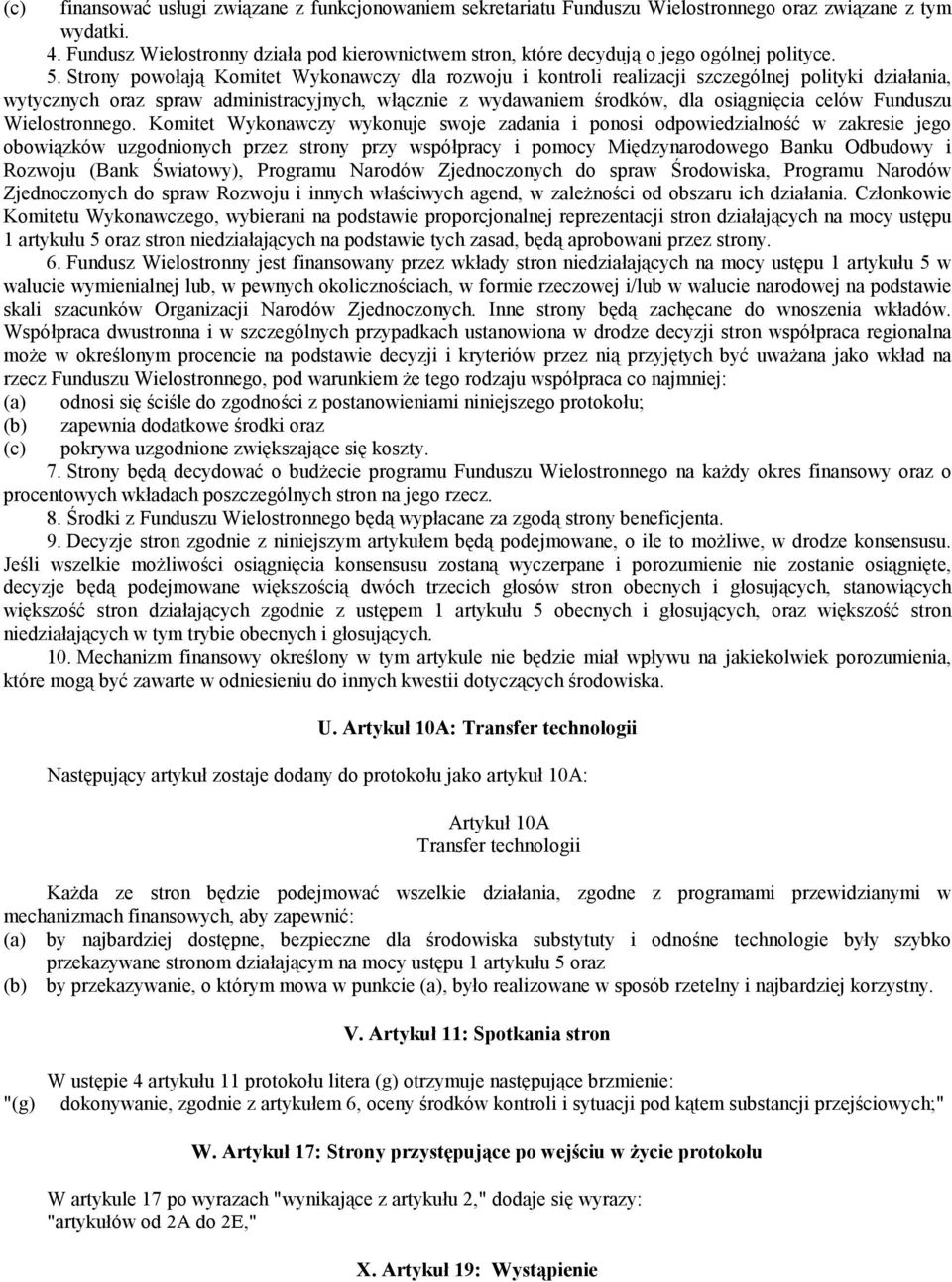 Strony powołają Komitet Wykonawczy dla rozwoju i kontroli realizacji szczególnej polityki działania, wytycznych oraz spraw administracyjnych, włącznie z wydawaniem środków, dla osiągnięcia celów