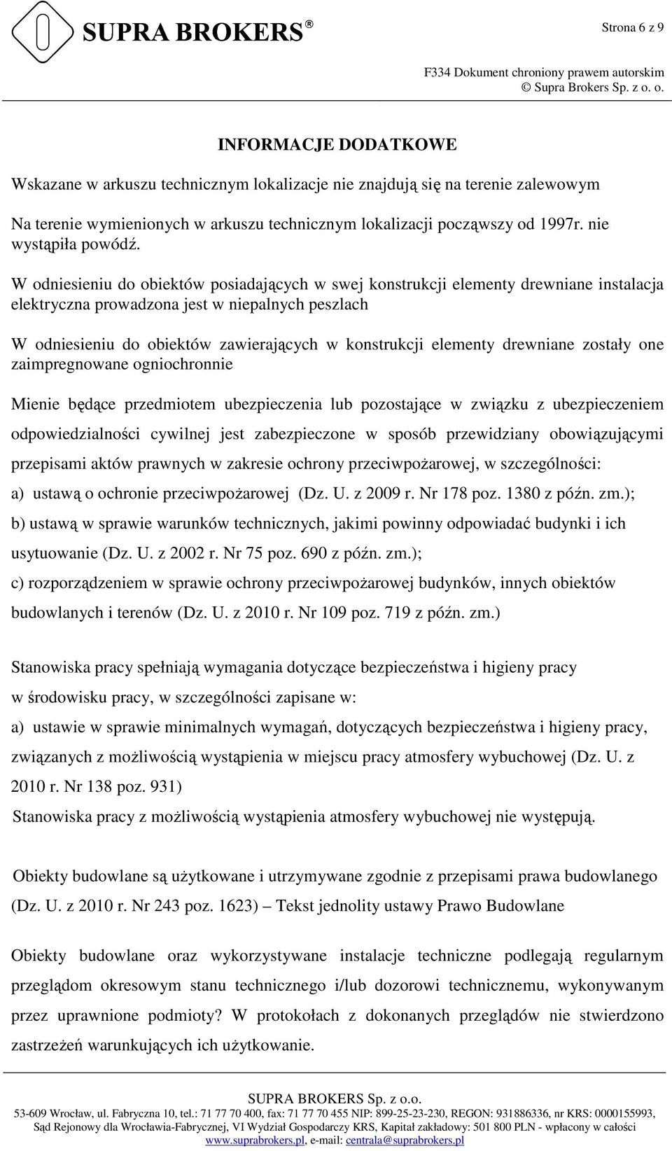 W odniesieniu do obiektów posiadających w swej konstrukcji elementy drewniane instalacja elektryczna prowadzona jest w niepalnych peszlach W odniesieniu do obiektów zawierających w konstrukcji