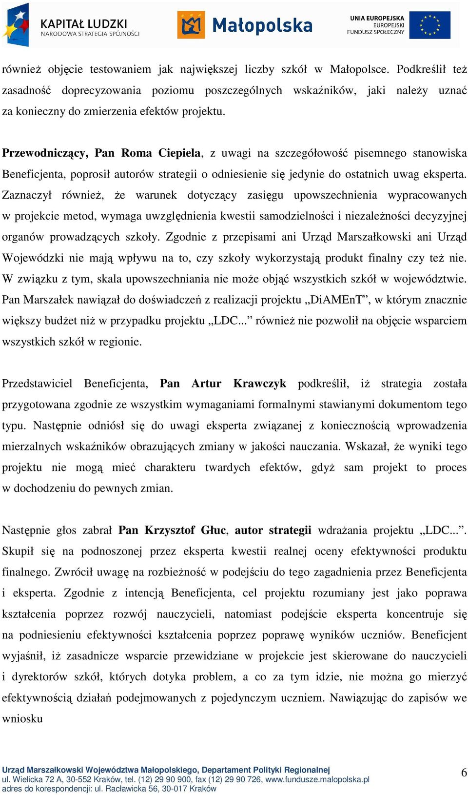 Przewodniczący, Pan Roma Ciepiela, z uwagi na szczegółowość pisemnego stanowiska Beneficjenta, poprosił autorów strategii o odniesienie się jedynie do ostatnich uwag eksperta.