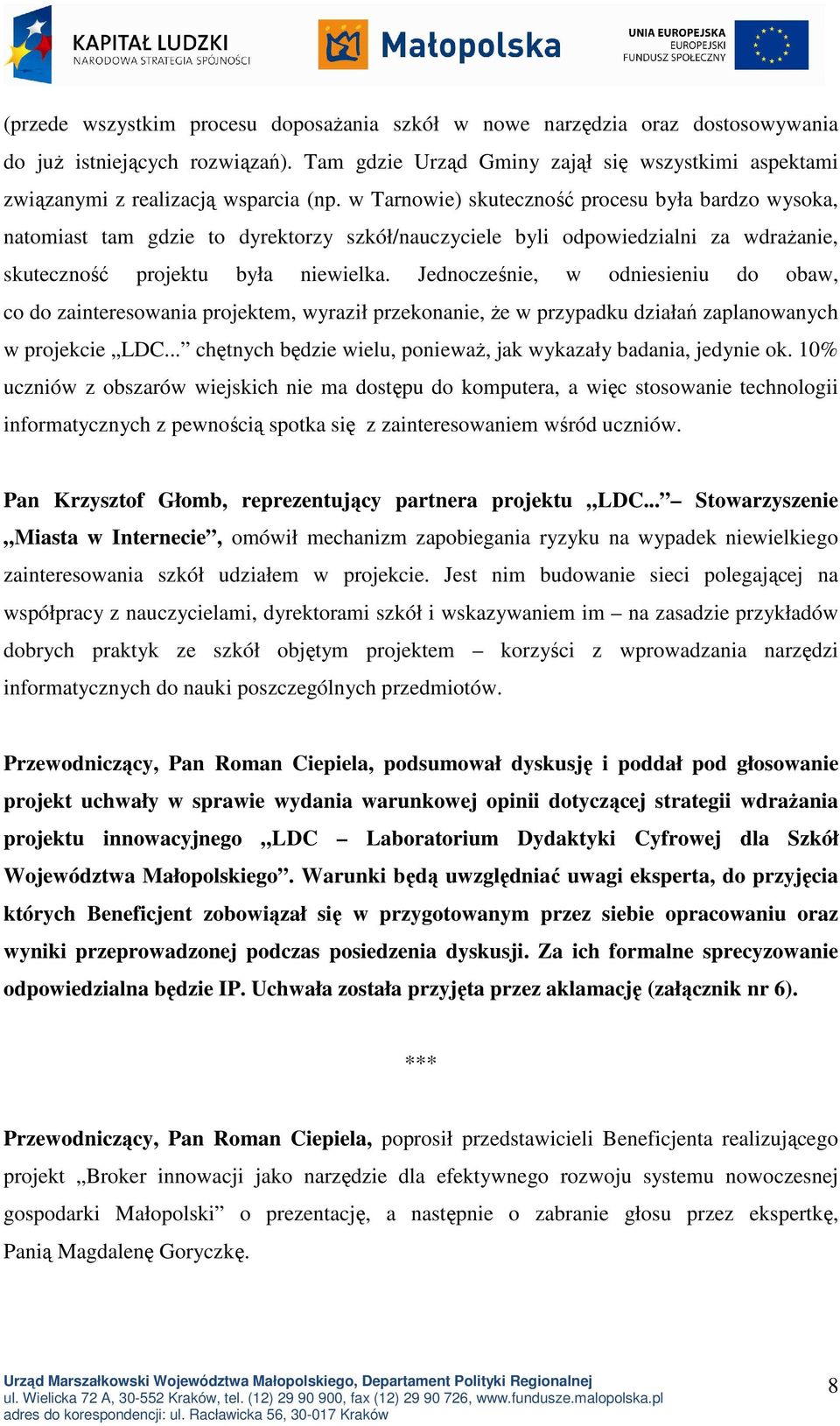 w Tarnowie) skuteczność procesu była bardzo wysoka, natomiast tam gdzie to dyrektorzy szkół/nauczyciele byli odpowiedzialni za wdraŝanie, skuteczność projektu była niewielka.