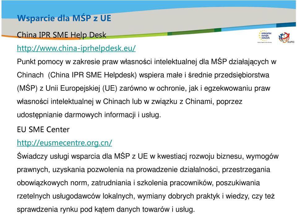 ochronie, jak i egzekwowaniu praw własności intelektualnej w Chinach lub w związku z Chinami, poprzez udostępnianie darmowych informacji i usług. EU SME Center http://eusmecentre.org.