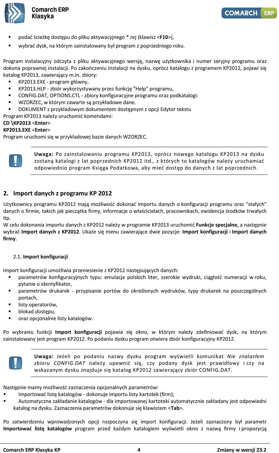 Po zakończeniu instalacji na dysku, oprócz katalogu z programem KP2012, pojawi się katalog KP2013, zawierający m.in. zbiory: KP2013.EXE - program główny, KP2013.