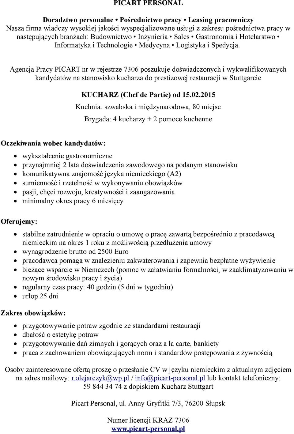 komunikatywna znajomość języka niemieckiego (A2) stabilne zatrudnienie w opraciu o umowę o pracę zawartą bezpośrednio z pracodawcą niemieckim na umowy wynagrodzenie brutto od 2500 Euro pracodawca