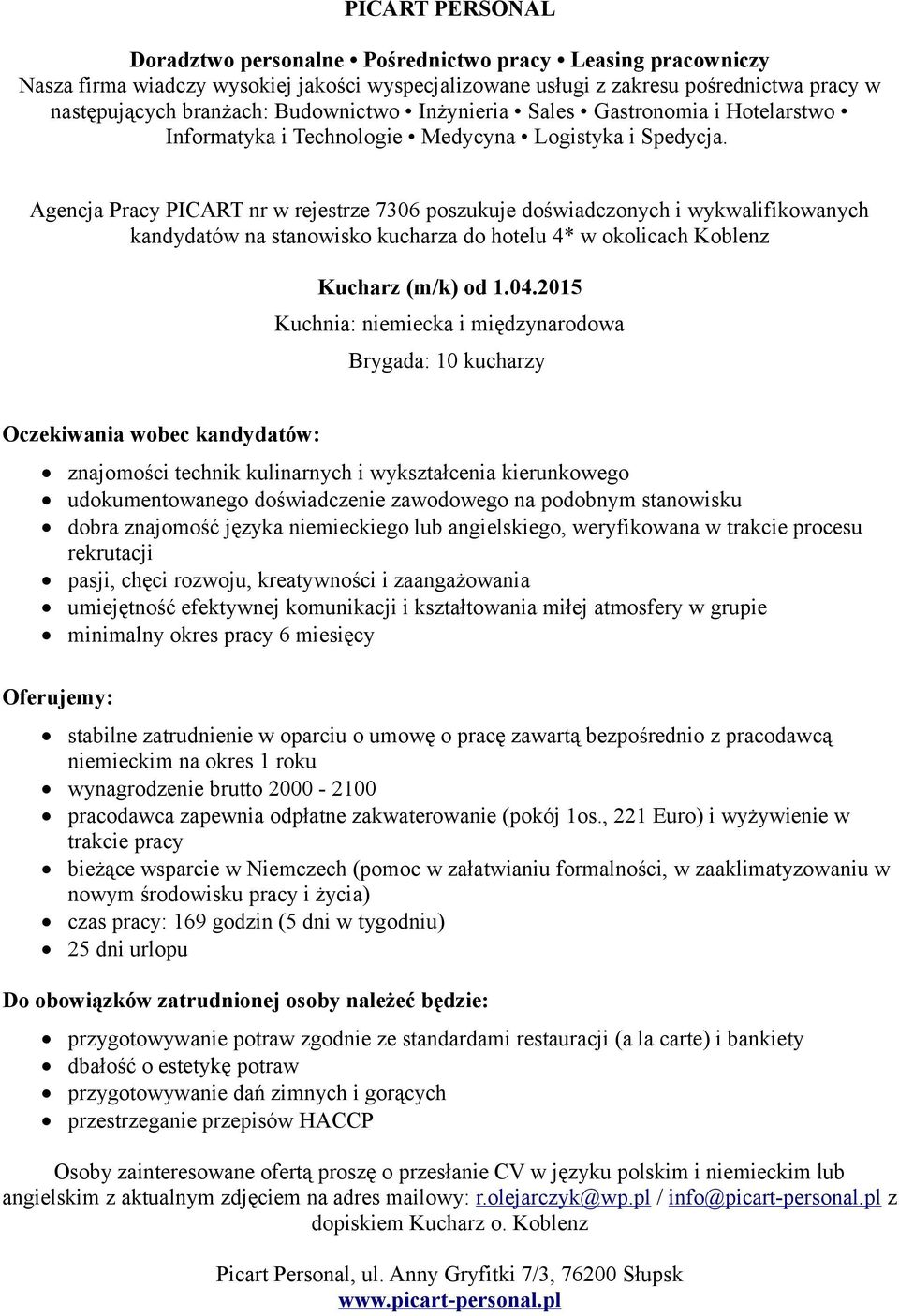 znajomość języka niemieckiego lub angielskiego, weryfikowana w trakcie procesu rekrutacji umiejętność efektywnej komunikacji i kształtowania miłej atmosfery w grupie stabilne zatrudnienie w oparciu o