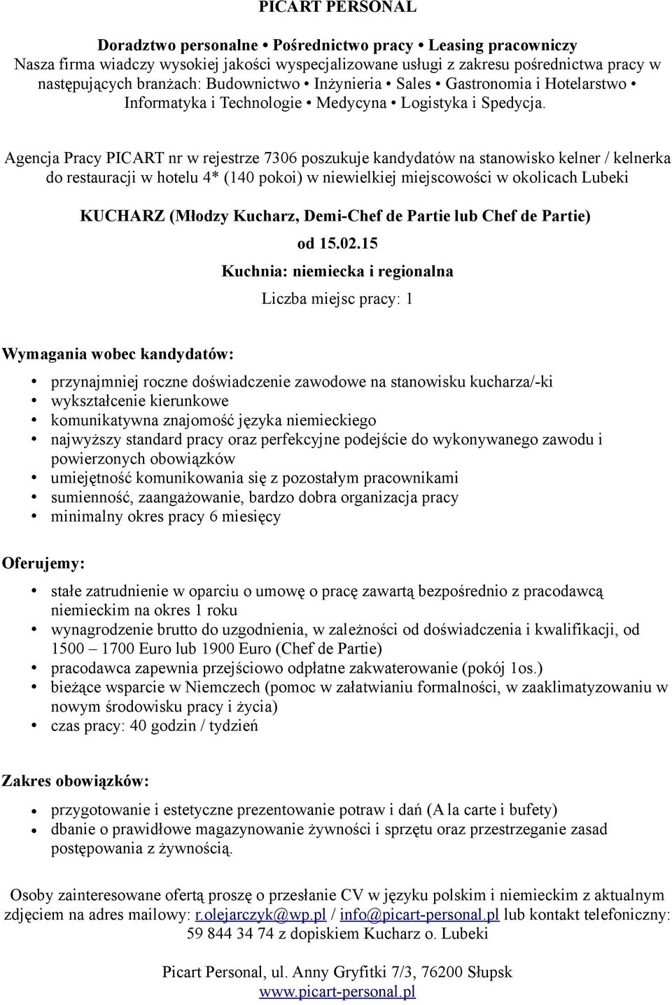 15 Kuchnia: niemiecka i regionalna Liczba miejsc pracy: 1 Wymagania wobec kandydatów: przynajmniej roczne doświadczenie zawodowe na stanowisku kucharza/-ki wykształcenie kierunkowe komunikatywna