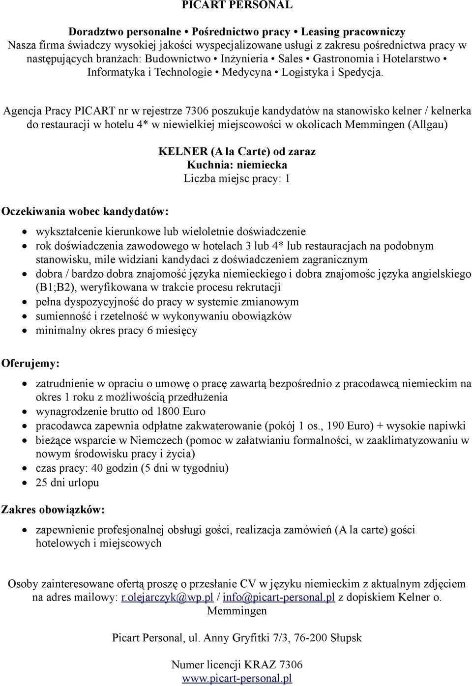 doświadczenie rok doświadczenia zawodowego w hotelach 3 lub 4* lub restauracjach na podobnym stanowisku, mile widziani kandydaci z doświadczeniem zagranicznym dobra / bardzo dobra znajomość języka