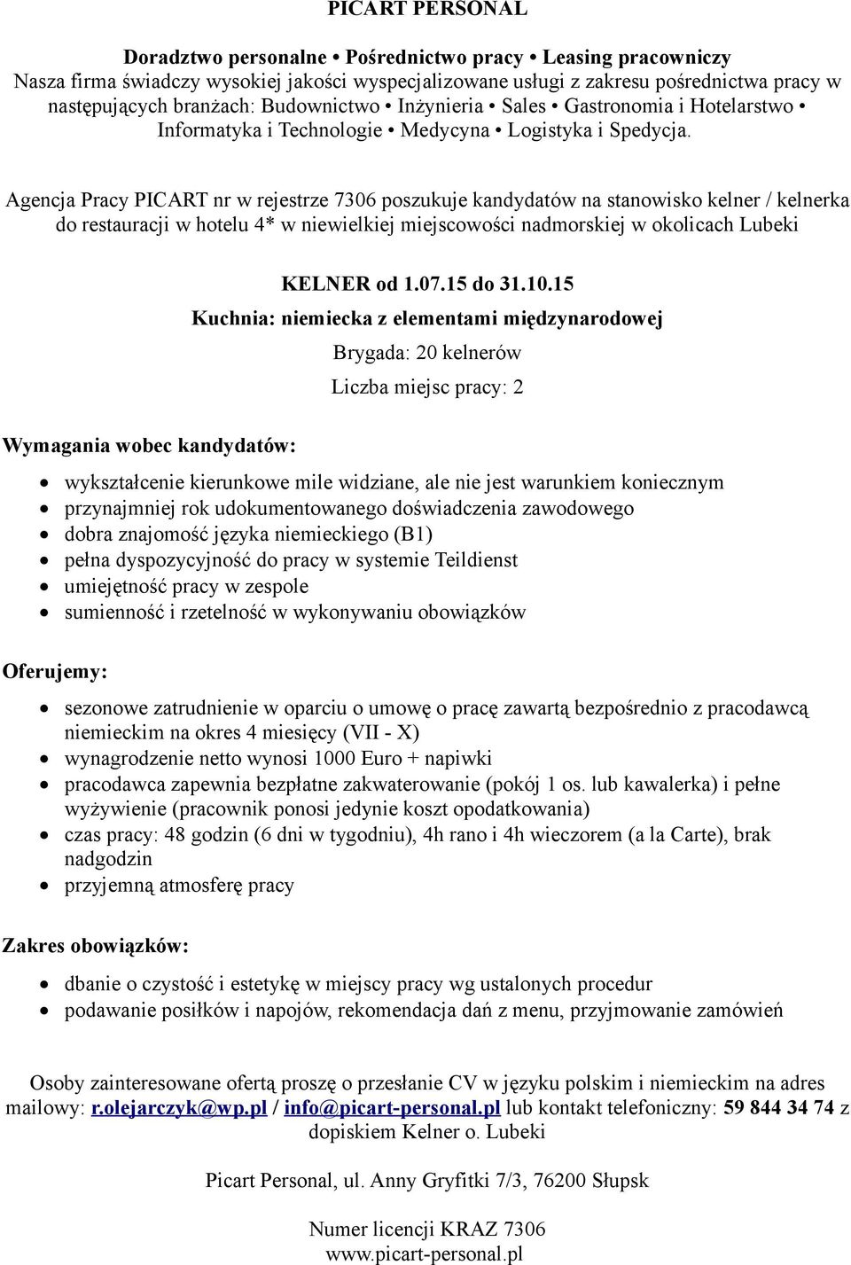 15 Kuchnia: niemiecka z elementami międzynarodowej Brygada: 20 kelnerów Liczba miejsc pracy: 2 wykształcenie kierunkowe mile widziane, ale nie jest warunkiem koniecznym przynajmniej rok