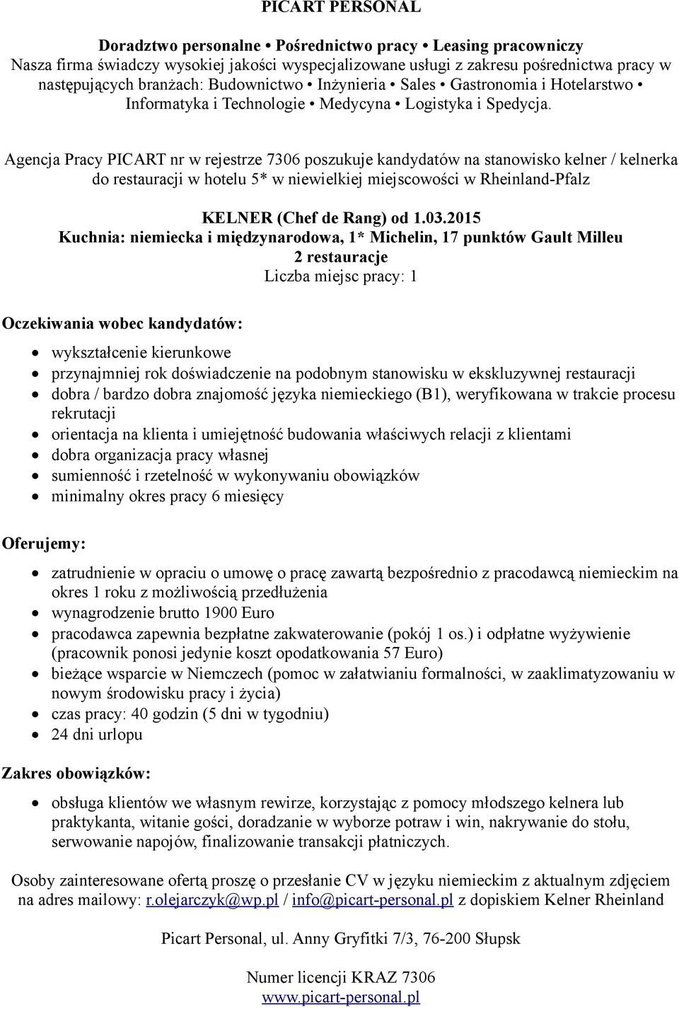 2015 Kuchnia: niemiecka i międzynarodowa, 1* Michelin, 17 punktów Gault Milleu 2 restauracje Liczba miejsc pracy: 1 wykształcenie kierunkowe przynajmniej rok doświadczenie na podobnym stanowisku w