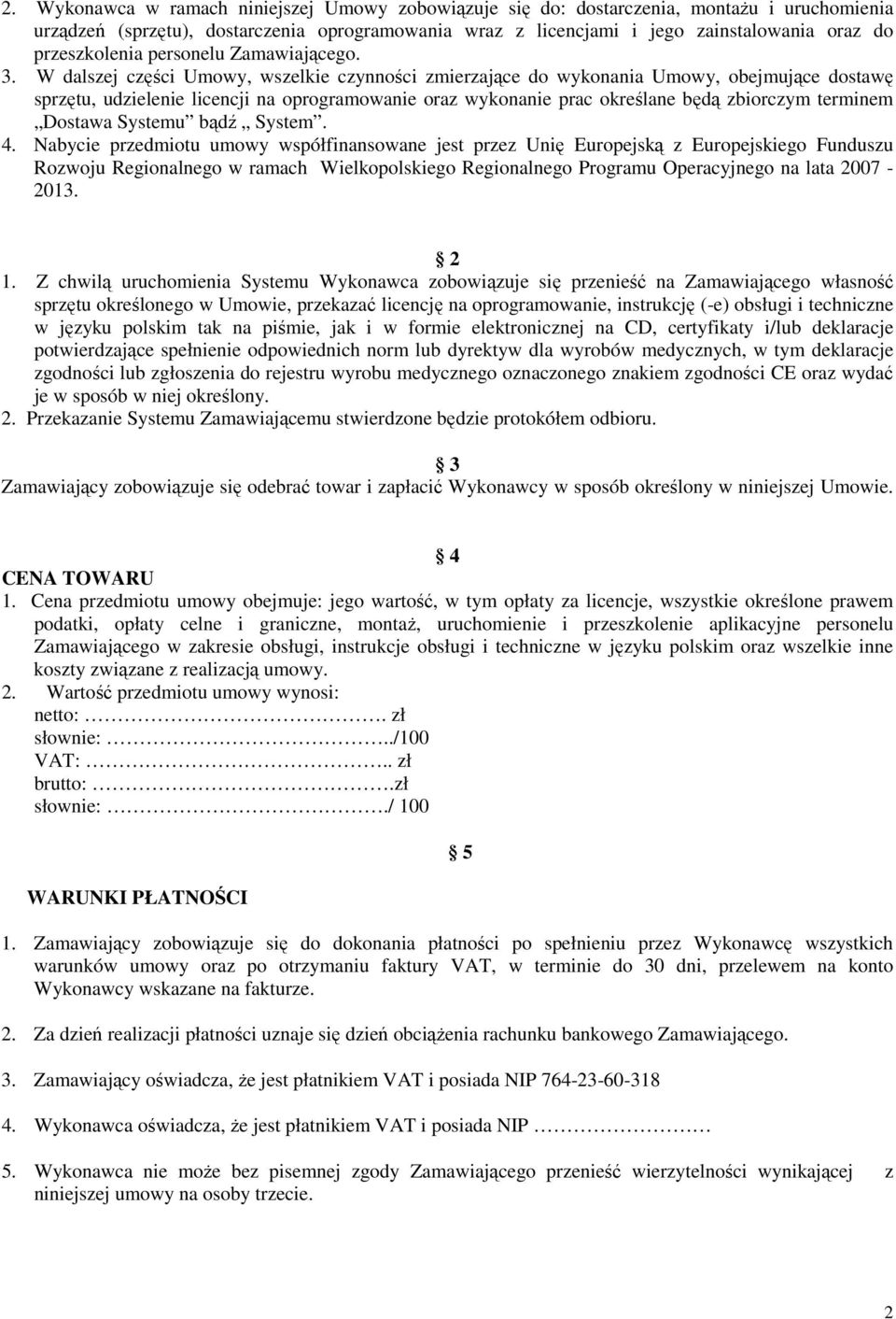 W dalszej części Umowy, wszelkie czynności zmierzające do wykonania Umowy, obejmujące dostawę sprzętu, udzielenie licencji na oprogramowanie oraz wykonanie prac określane będą zbiorczym terminem