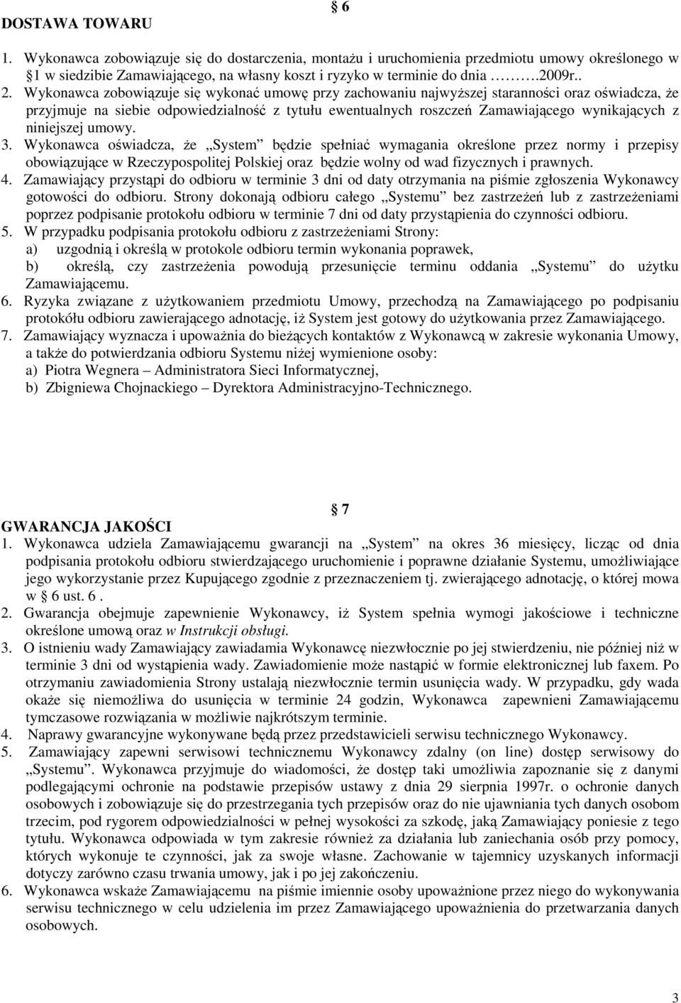 niniejszej umowy. 3. Wykonawca oświadcza, że System będzie spełniać wymagania określone przez normy i przepisy obowiązujące w Rzeczypospolitej Polskiej oraz będzie wolny od wad fizycznych i prawnych.