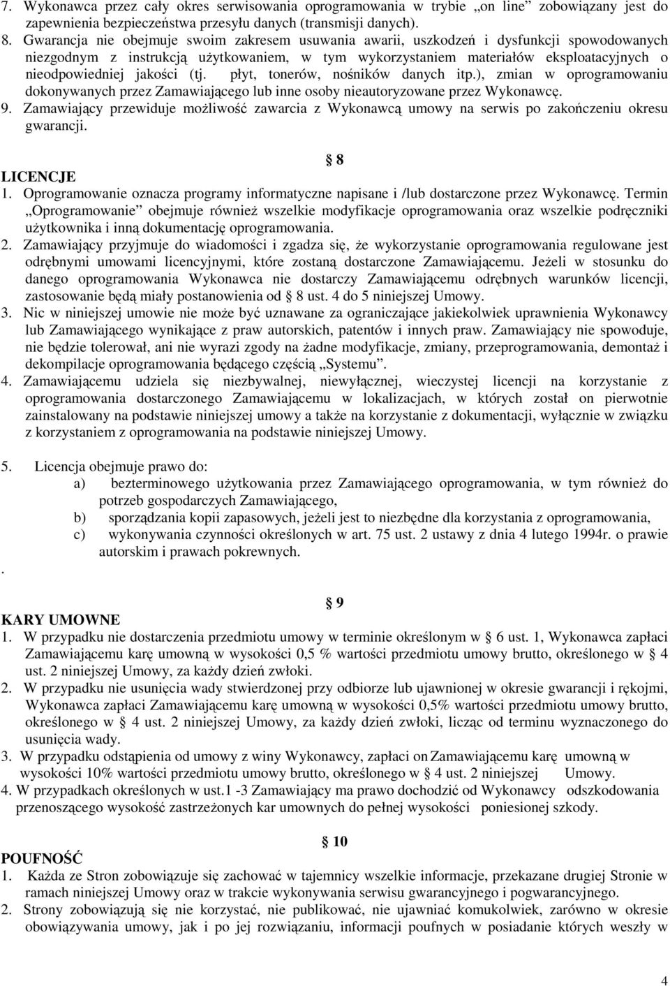 jakości (tj. płyt, tonerów, nośników danych itp.), zmian w oprogramowaniu dokonywanych przez Zamawiającego lub inne osoby nieautoryzowane przez Wykonawcę. 9.