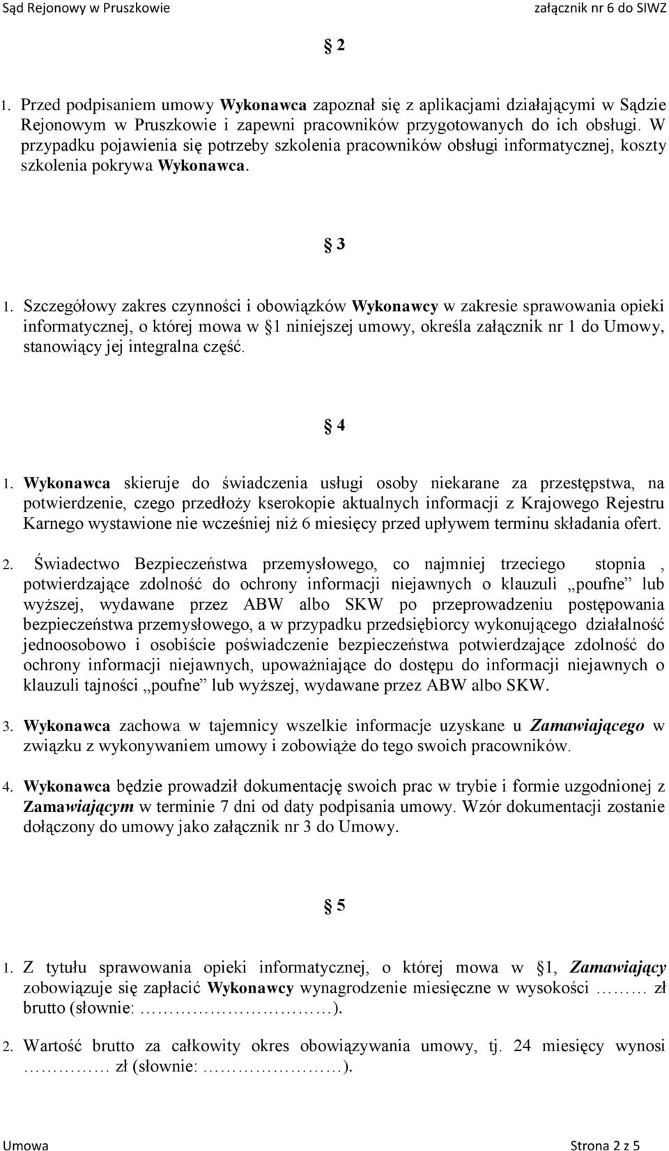 Szczegółowy zakres czynności i obowiązków Wykonawcy w zakresie sprawowania opieki informatycznej, o której mowa w 1 niniejszej umowy, określa załącznik nr 1 do Umowy, stanowiący jej integralna część.