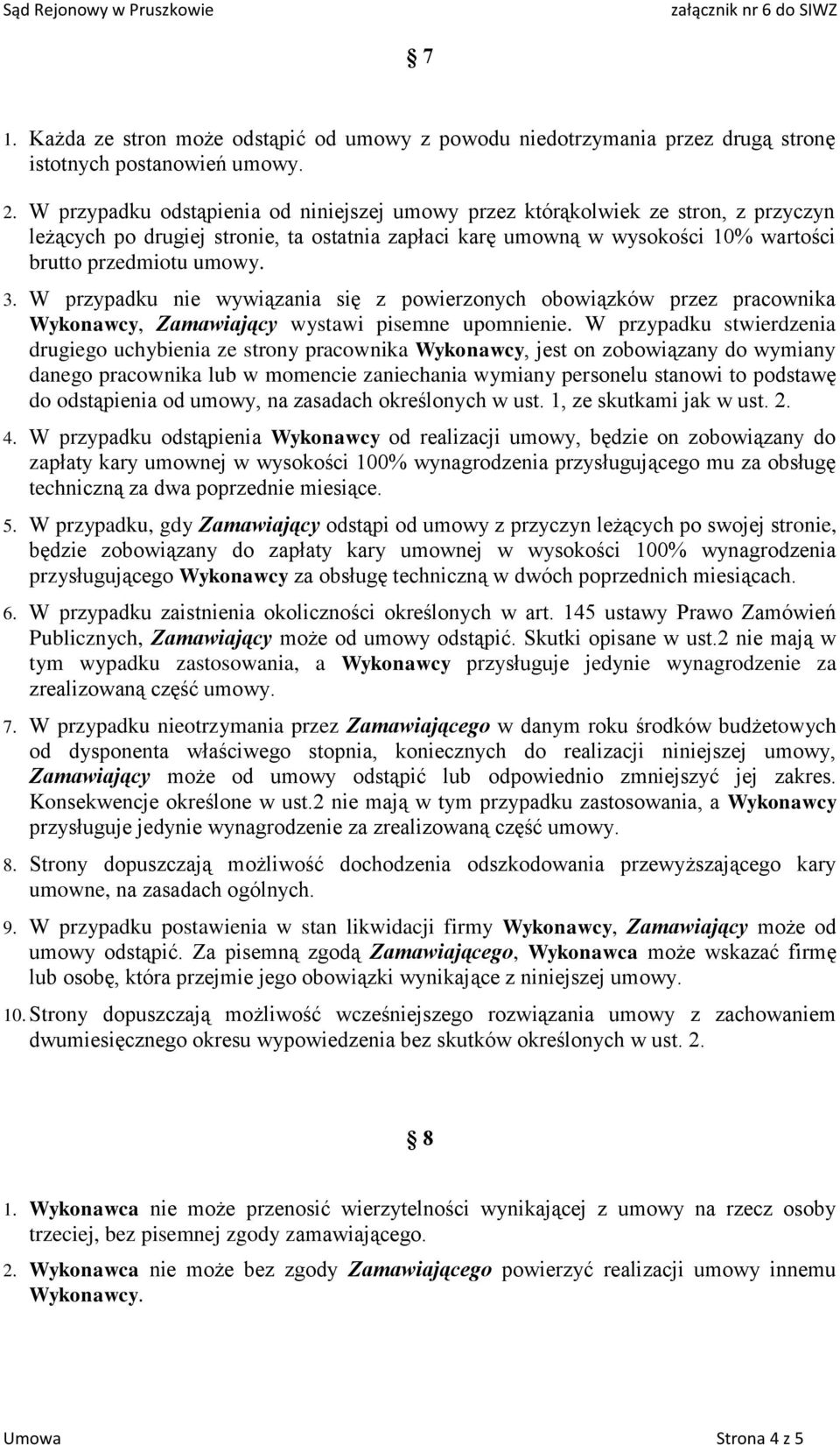 W przypadku nie wywiązania się z powierzonych obowiązków przez pracownika Wykonawcy, Zamawiający wystawi pisemne upomnienie.