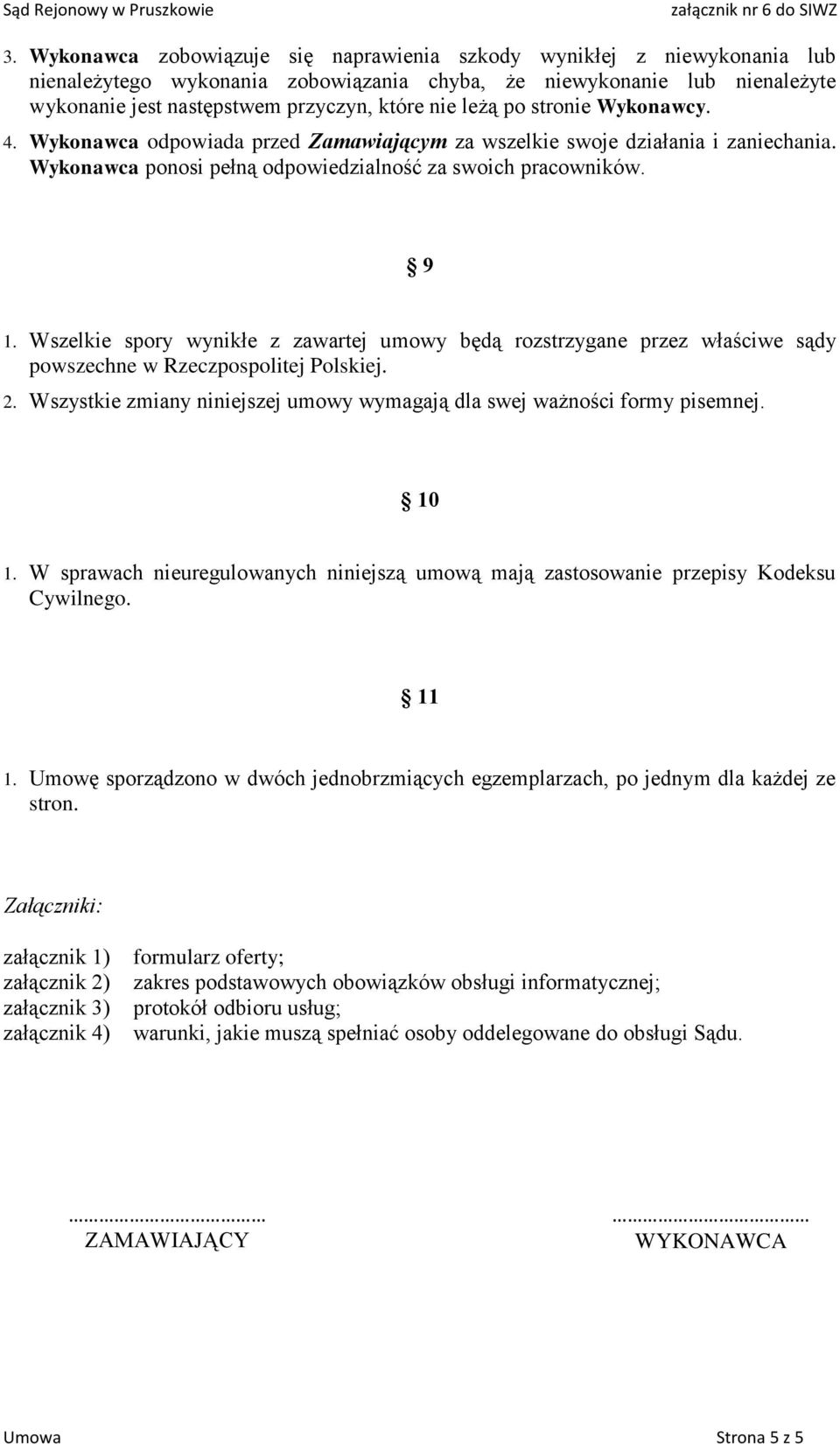 Wszelkie spory wynikłe z zawartej umowy będą rozstrzygane przez właściwe sądy powszechne w Rzeczpospolitej Polskiej. 2. Wszystkie zmiany niniejszej umowy wymagają dla swej ważności formy pisemnej.